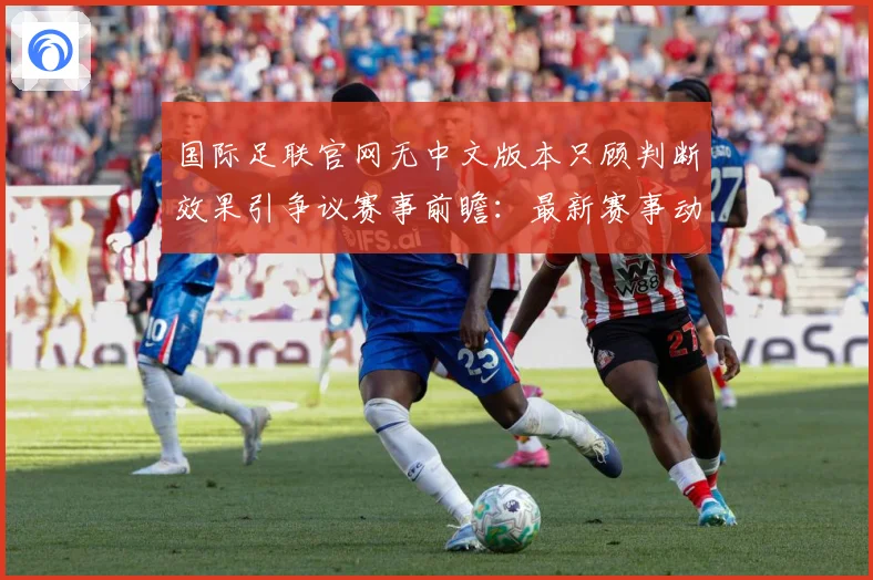 国际足联官网无中文版本只顾判断效果引争议赛事前瞻：最新赛事动态与深度分析