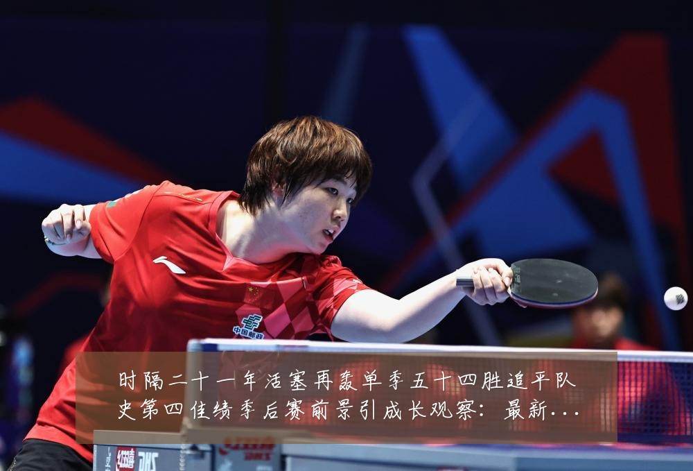 时隔二十一年活塞再轰单季五十四胜追平队史第四佳绩季后赛前景引成长观察：最新赛事动态与深度分析